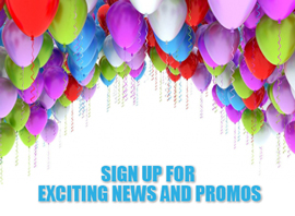 Sign Up for Exciting News & Promos